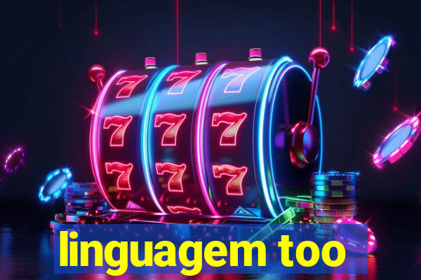 linguagem too